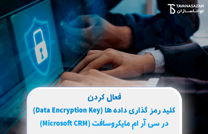 فعال کردن کلید رمز گذاری داده ها (Data Encryption Key) در سی آر ام مایکروسافت (Microsoft CRM)